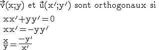 \rm\vec{v}(x;y) et \vec{u}(x';y') sont orthogonaux si
 \\ 
 \\ xx'+yy'=0
 \\ xx'=-yy'
 \\ \fr{x}{y}=\fr{-y'}{x'}